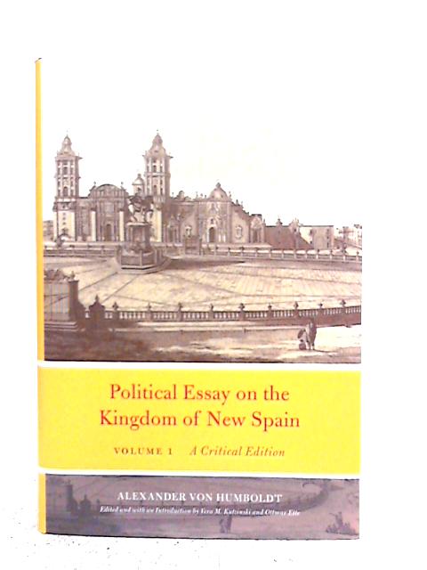 Political Essay on the Kingdom of New Spain, Volume 1: A Critical Edition By Alexander Von Humboldt