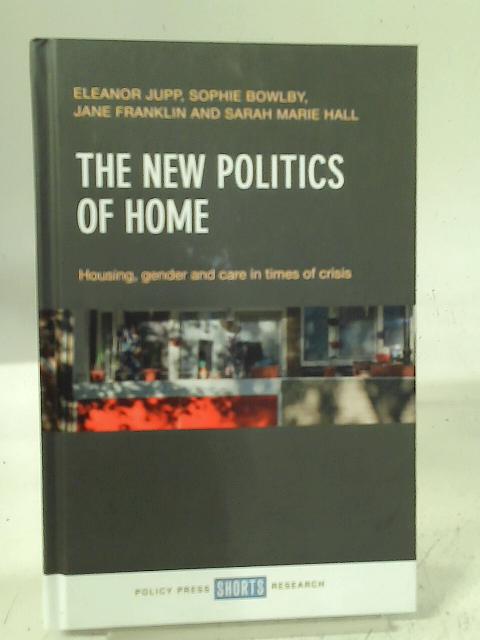The New Politics of Home: Housing, Gender and Care in Times of Crisis By Eleanor Jupp et al