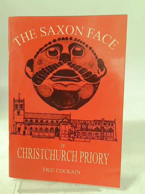 The Saxon Face of Christchurch Priory: Built Upon Three RIB-vaulted Crypts,the Greatest Standing Saxon Church By Eric Cockain