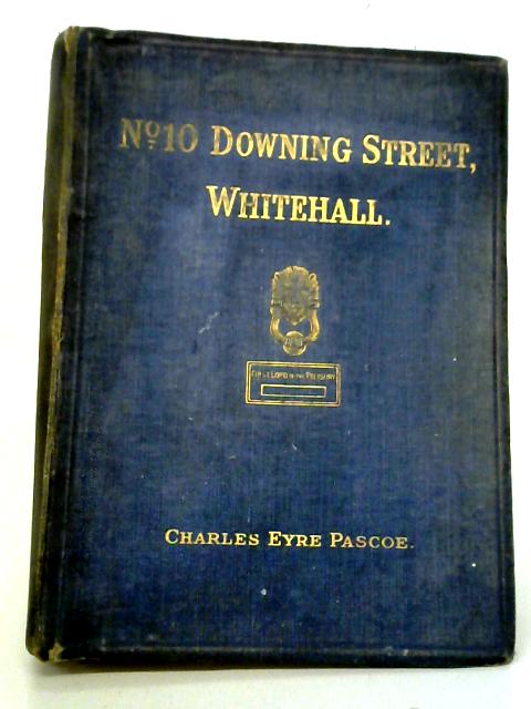 No. 10 Downing Street, Whitehall: Its History And Associations. By Charles Eyre Pascoe