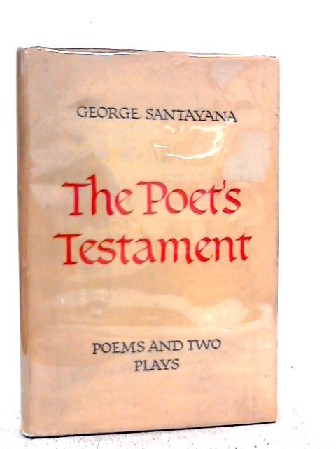 The Poets Testament, Poems and Two Plays By George Santayana