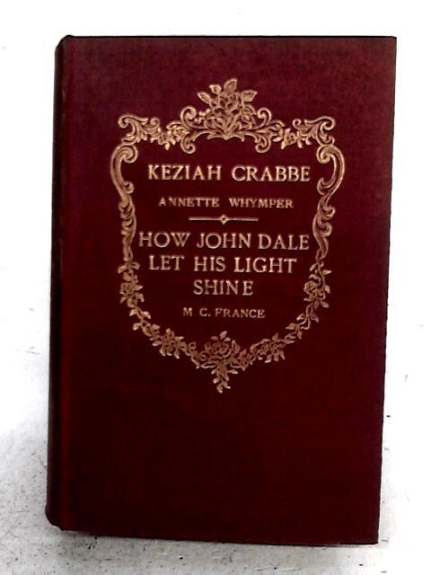 Keziah Crabbe, Spinster & How John Dale Let His Light Shine By Annette Whymper & M.C. France