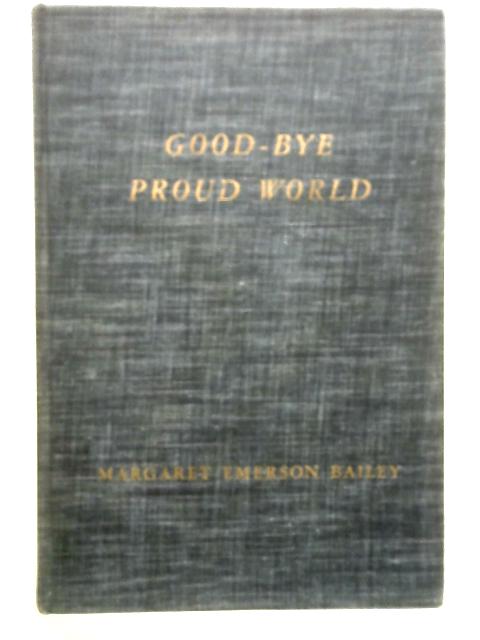 Good-Bye Proud World By Margaret Emerson Bailey