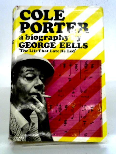 The Life That Late He Led: A Biography of Cole Porter By George Eells
