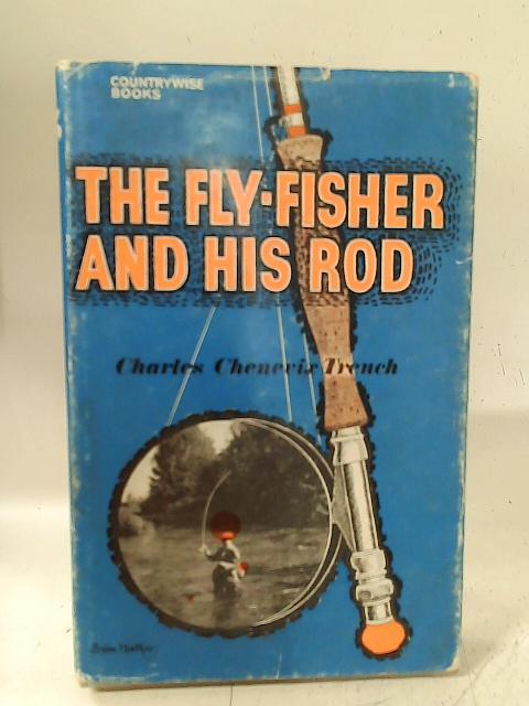 The Fly Fisher And His Rod By Charles Chenevix Trench