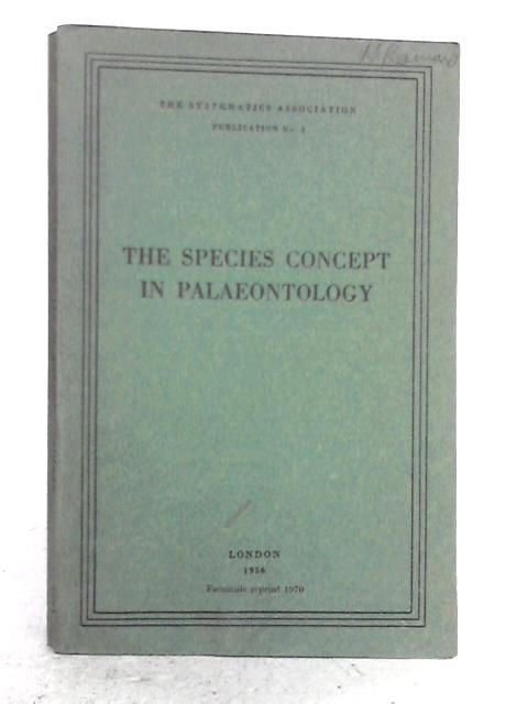 The Species Concept in Palaeontology By P.C. Sylvester-Bradley (ed.)
