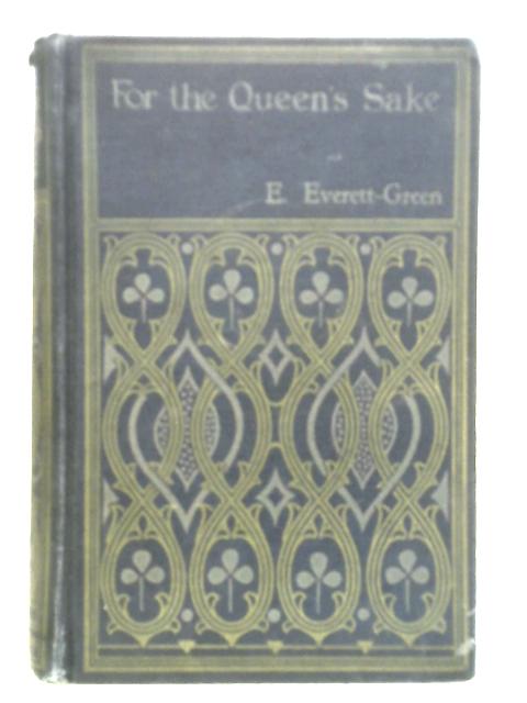 For the Queen's Sake By E. Everett-Green