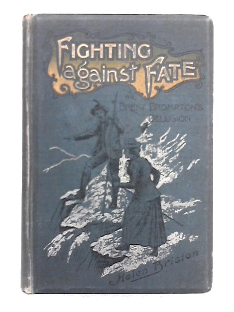 Fighting Against Fate; Or, Brent Brompton By Helen Briston