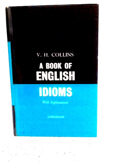 A Book of English Idioms With Explanations von V.H.Collins