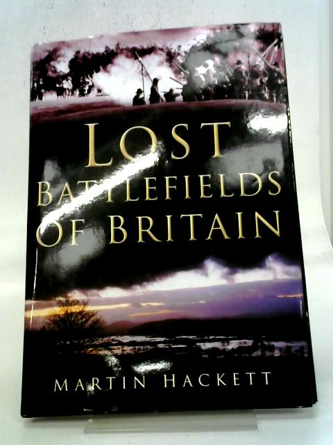 Lost Battlefields of Britain By Martin Hackett