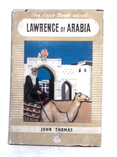 The True Book about Lawrence of Arabia By John Thomas
