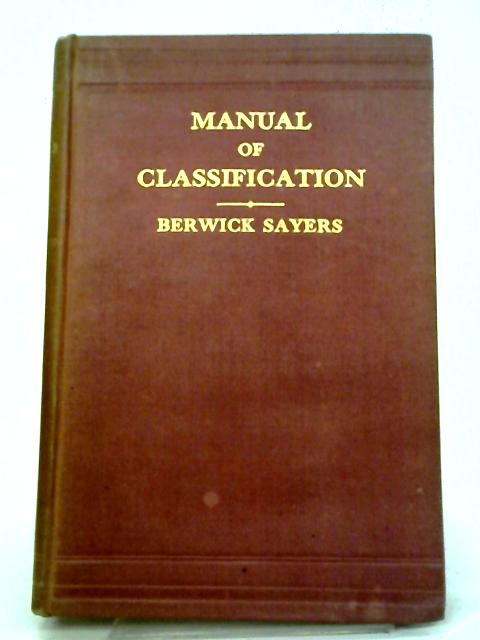 A Manual Classification for Librarians and Bibliographers By W C B Sayers