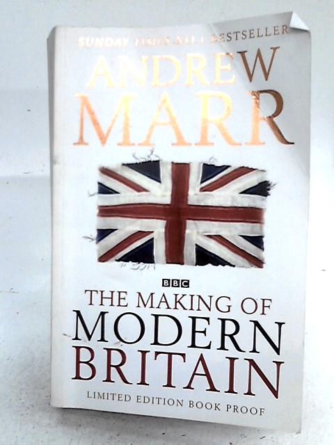 The Making of Modern Britain: From Queen Victoria to VE Day By Andrew Marr