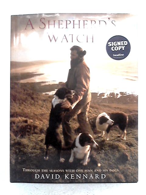 A Shepherd's Watch: Through the Seasons with One Man and His Dogs By David Kennard