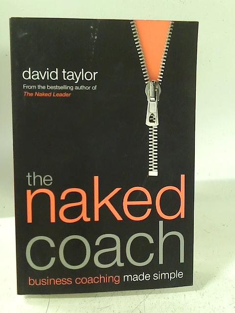 The Naked Coach: Business Coaching Made Simple By Taylor, David