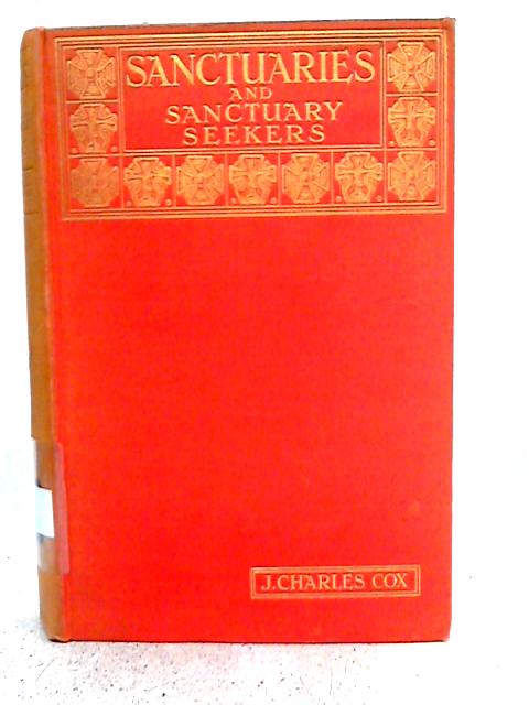 The Sancutuaries and Sanctuary Seekers of Mediaeval England von J.C.Cox