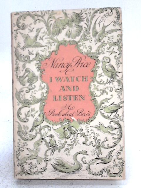 I Watch And Listen: A Book Mainly Concerned With The Courtship And Song Of Birds By Nancy Price