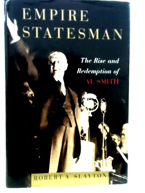 Empire Statesman: The Rise and Redemption of Al Smith von Robert A. Slayton