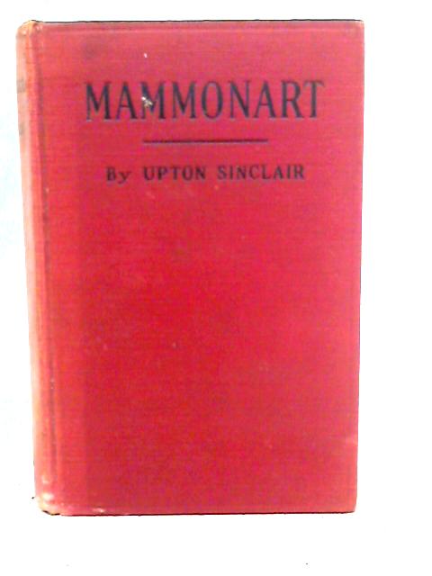 Mammonart An Essay in Economic Interpretation By Upton Sinclair