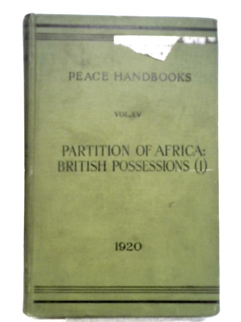 Peace Handbooks Vol. XV: Partition of Africa: British Possessions (I) By None Stated