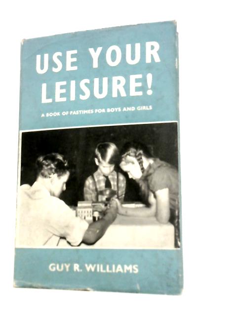 Use Your Leisure By Guy R. Williams