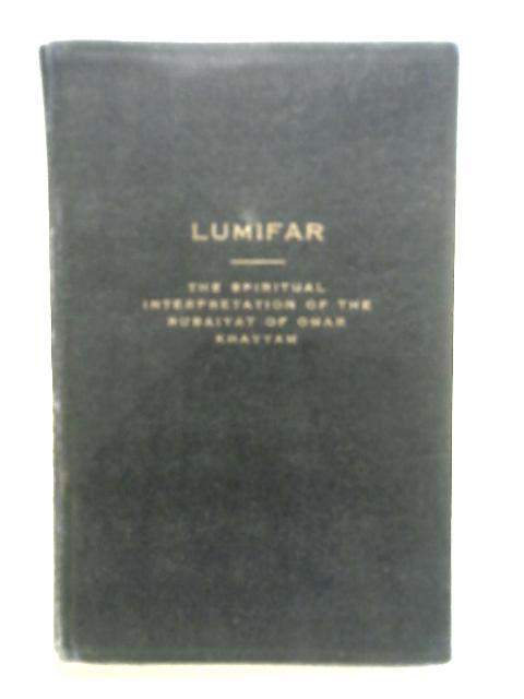 Lumifar - The Spiritual Interpretation of the Ruba'iyat of Omar Khayyam By None Stated