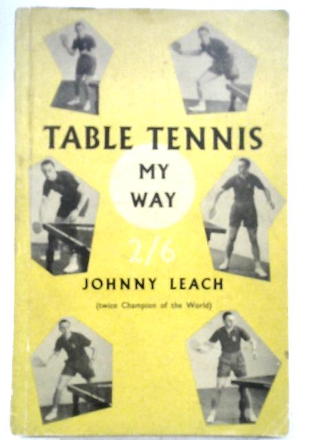 Table Tennis My Way By Johnny Leach