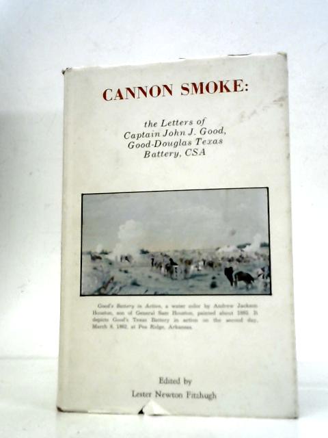 Cannon Smoke: The Letters Of Captain John J. Good, Good-Douglas Texas Battery, CSA By Lester Newton Fitzhugh (Ed.)
