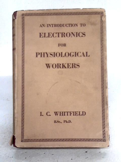 An Introduction To Electronics For Physiological Workers By I.C. Whitfield