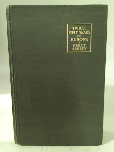 Twice Fifty Years of Europe 1814-1914: a sketch of political development. von Percy Ashley