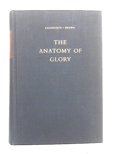 The Anatomy of Glory, Napoleon and His Guard, a Study in Leadership (Trans. Anne S.K. Brown) By Henry Lachouque