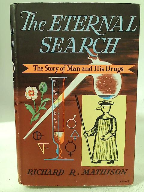 The Eternal Search: The Story of Man and his Drugs By Richard Mathison