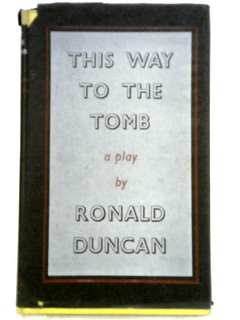 This Way to the Tomb: A Masque and Anti-Masque von Ronald Duncan