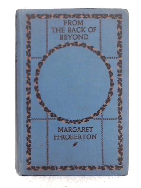 From the Back of Beyond; a Story for Girls By Margaret H. Roberton