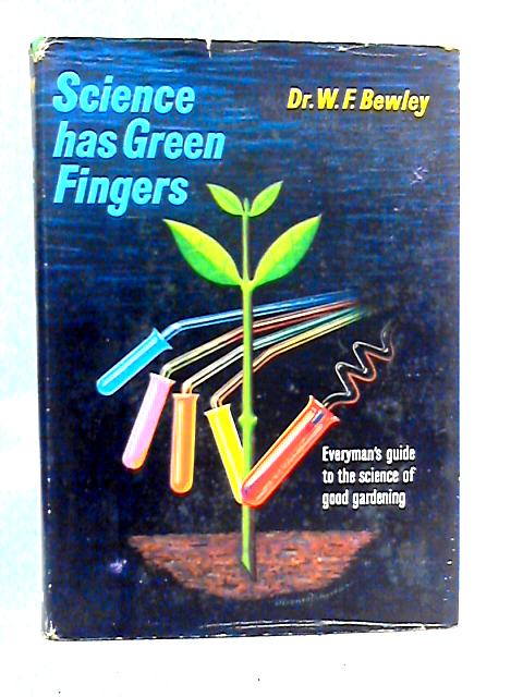 Science Has Green Fingers: An Authoritative Guide To The Science Of Good Gardening von W.F. Bewley