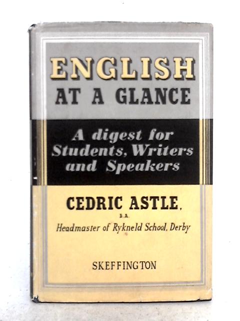 English at a Glance: a Digest for Students, Writers and Speakers By Cedric Astle