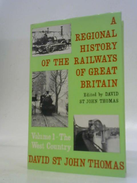 A Regional History of the Railways of Great Britain Volume I The West Country By D.St John Thomas (Ed.)