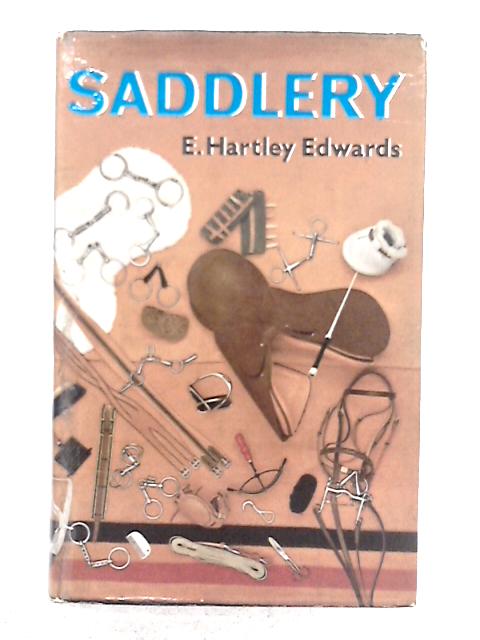 Saddlery; Modern Equipment for Horse and Stable By E. Hartley Edwards