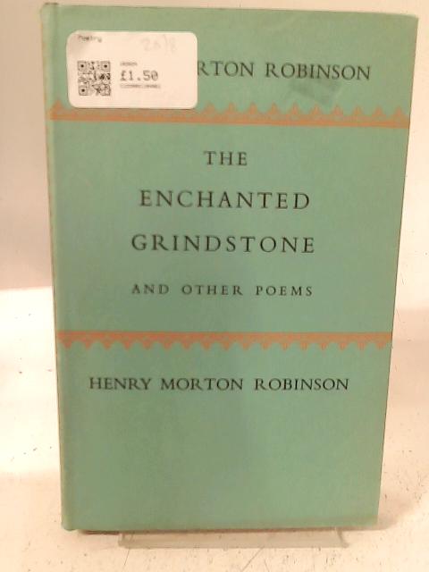 The Enchanted Grindstone, and Other Poems By Henry Morton. Robinson