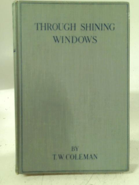 Through Shining Windows. Sermons For Children And All Who Have To Do With Them. By T W Coleman