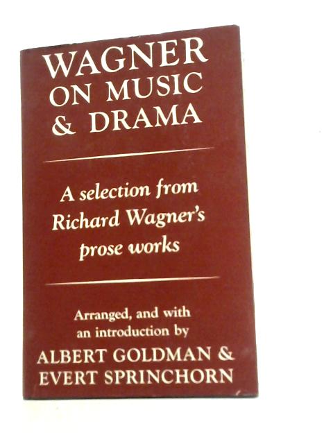 Wagner On Music and Drama By Albert Goldman & Evert Sprinchorn