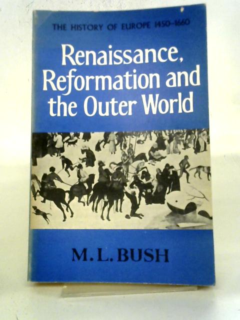 Renaissance, Reformation and the Outer World: By M L Bush