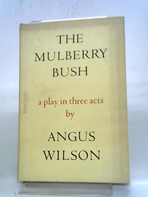 The Mulberry Bush. A Play In Three Acts By Angus Frank Johnstone Wilson