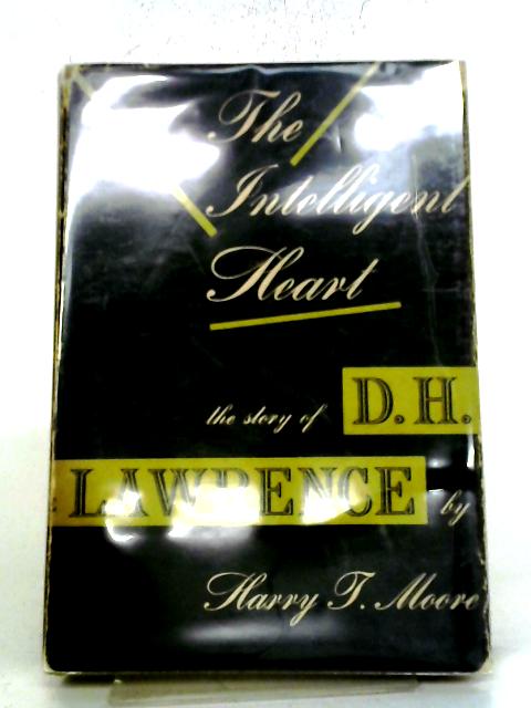 Intelligent Heart: The Story of D.H. Lawrence By Harry T. Moore