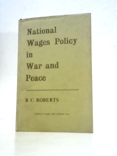 National Wages Policy in War and Peace By B.C.Roberts