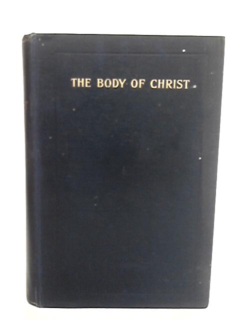 The Body Of Christ. An Enquiry Into The Institution And Doctrine Of Holy Communion. By Charles Gore