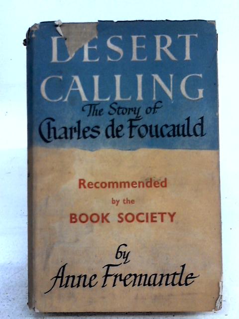 Desert Calling: The Life Of Charles De Foucauld By Anne Fremantle