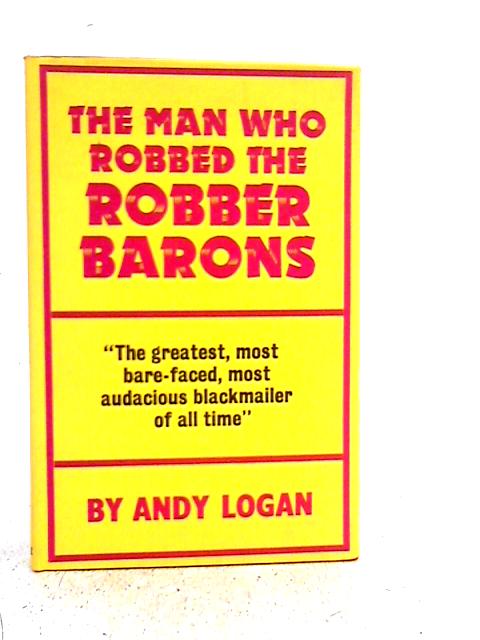 The Man Who Robbed the Robber Barons par Andy Logan