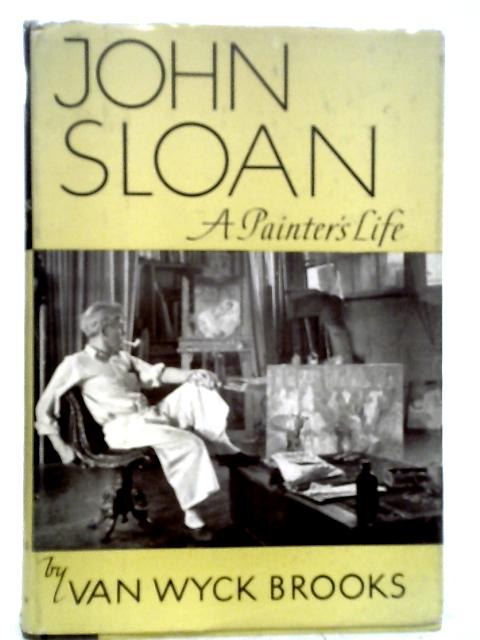 John Sloan, A Painter's Life By Van Wyck Brooks