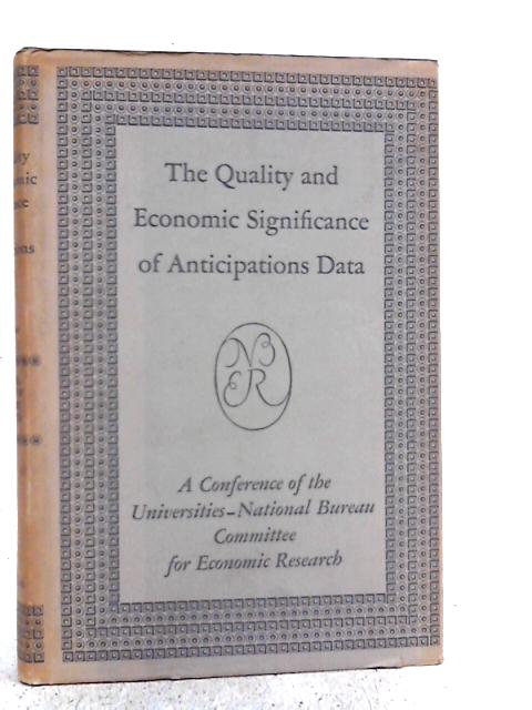 The Quality And Economic Significance Of Anticipations Data ~ A Conference Of The Universities-national Bureau Committee For Economic Research By National Bureau for Economic Research.
